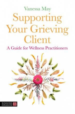 Supporting Your Grieving Client by Vanessa May