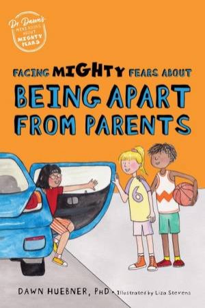 Facing Mighty Fears About Being Apart From Parents by Dawn Huebner & Liza Stevens