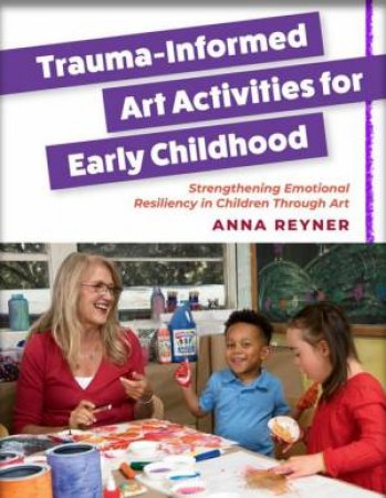 Trauma-Informed Art Activities for Early Childhood by Anna Reyner