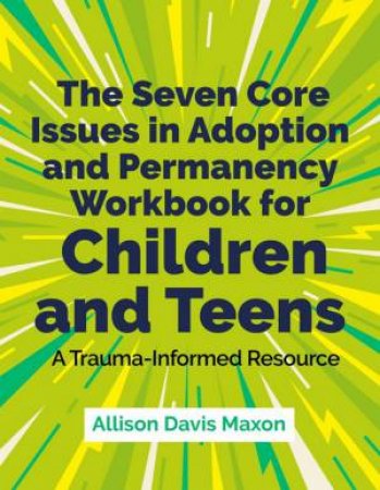 The Seven Core Issues in Adoption and Permanency Workbook for Children by Allison Davis Maxon