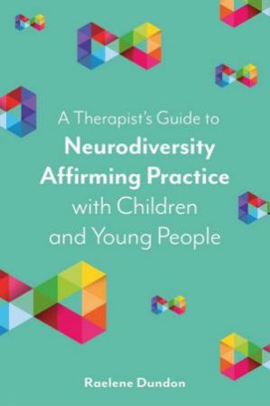 A Therapist's Guide to Neurodiversity Affirming Practice with Children a by Raelene Dundon