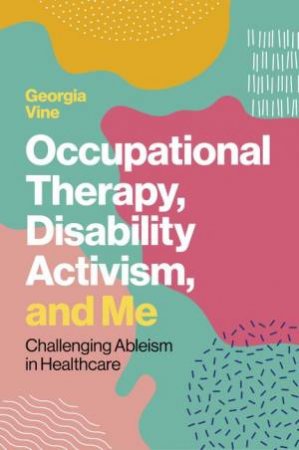 Occupational Therapy, Disability Activism, and Me by Georgia Vine