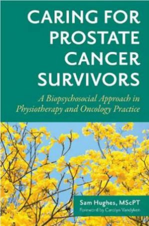 Caring for Prostate Cancer Survivors by Sam Hughes MscPT & Carolyn Vandyken