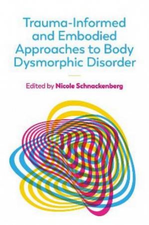 Trauma-Informed and Embodied Approaches to Body Dysmorphic Disorder by Nicole Schnackenberg