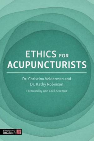 Ethics for Acupuncturists by Dr Kathy Robinson & Dr Christina Velderman & Various Authors