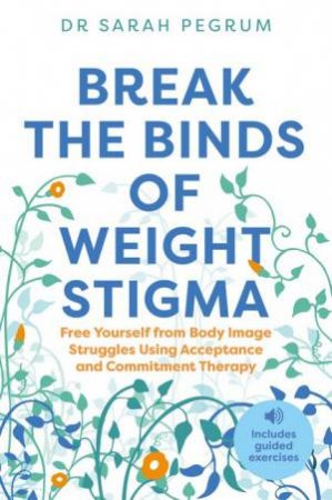 Break the Binds of Weight Stigma by Dr. Sarah Pegrum