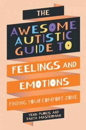 The Awesome Autistic Guide to Feelings and Emotions by Yenn Purkis & Tanya Masterman