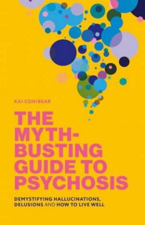 The Myth-Busting Guide to Psychosis by Kai Conibear & Sameer Jauhar