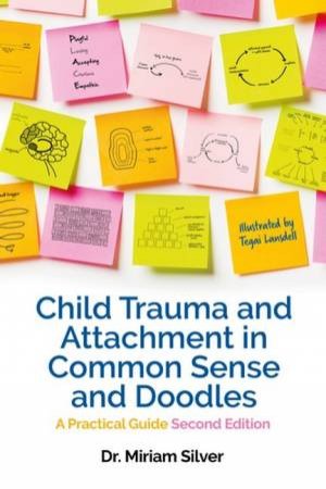 Child Trauma and Attachment in Common Sense and Doodles - Second Edition by Miriam Silver & Teg Lansdell & Kim S. Golding