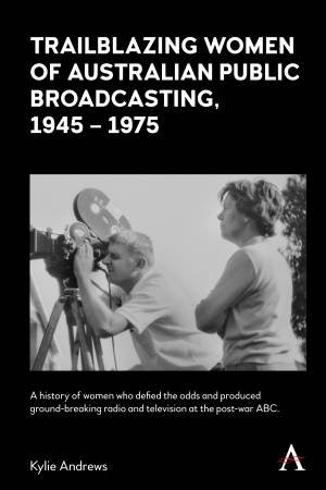 Trailblazing Women Of Australian Public Broadcasting, 1945–1975 by Kylie Andrews