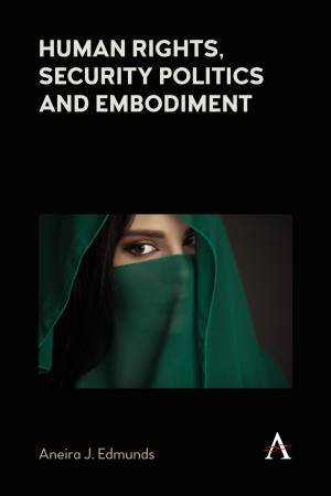 Human Rights, Security Politics and Embodiment by Aneira J. Edmunds