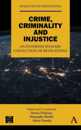 Crime, Criminality And Injustice by Simon Prideaux & Mustapha Sheikh & Adam Formby