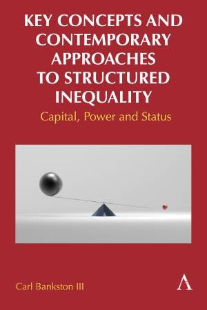 Key Concepts and Contemporary Approaches to Structured Inequality by Carl Bankston III