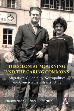 Decolonial Mourning and the Caring Commons by Encarnacin Gutirrez Rodrguez