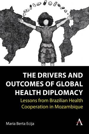 The Drivers and Outcomes of Global Health Diplomacy by Maria Berta Ecija