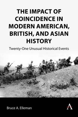 The Impact of Coincidence in Modern American, British, and Asian History by Bruce A. Elleman