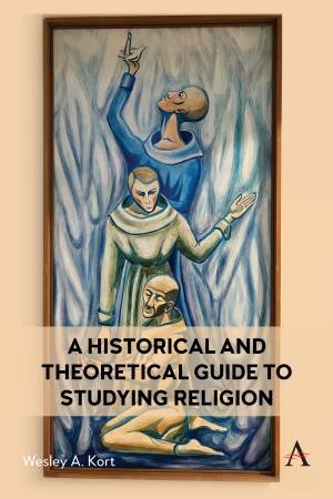 A Historical and Theoretical Guide to Studying Religion by Wesley Kort