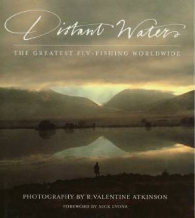 Distant Waters: The Greatest Fly-Fishing Worldwide by Valentine Atkinson