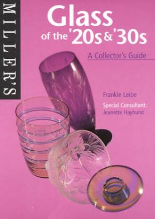 Miller's Glass Of The 20s & 30s: A Collector's Guide by Frankie Leibe