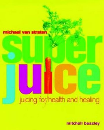 Superjuice: Juicing For Health And Healing by Michael Van Straten