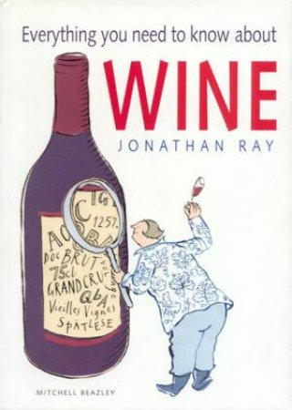 Everything You Need To Know About Wine by Jonathan Ray