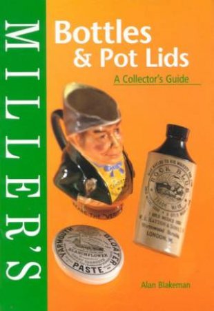 Miller's Bottles & Pot Lids: A Collector's Guide by Allan Blakeman