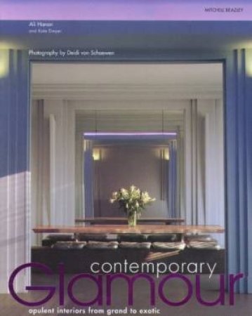 Contemporary Glamour: Opulent Interiors From Grand To Exotic by Ali Hanan & Kate Dwyer