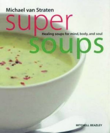 Super Soups: Healing Soups For Mind, Body And Soul by Michael Van Straten