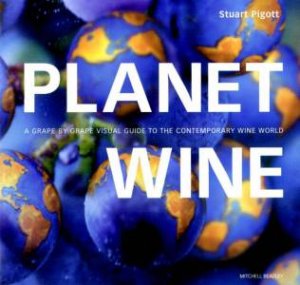 Planet Wine: Grape By Grape Visual Guide To The Contemporary Wine World by Stuart Pigott