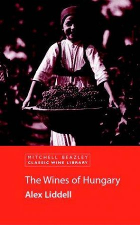 Classic Wine Library: The Wines Of Hungary by Alex Liddell