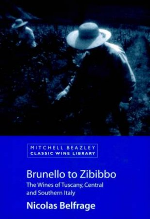 Classic Wine Library: Brunello To Zibibbo: The Wines Of Tuscany, Central And Southern Italy by Nicholas Belfrage