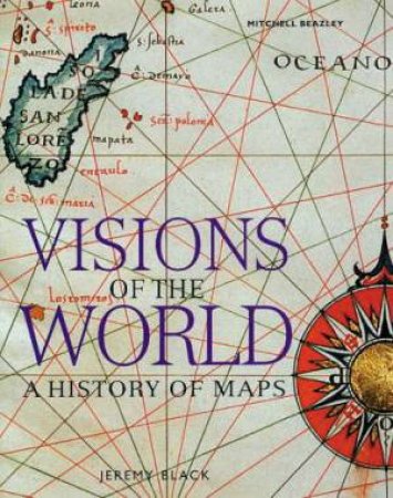 Visions Of The World: A History Of Maps by Jeremy Black