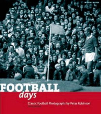 Football Days: Classic Football Photographs by Peter Robinson