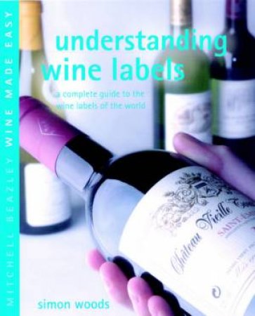 Wine Made Easy: Understanding Wine Labels by Simon Soods