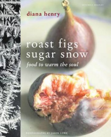 Roast Figs And Sugar Snow by Diana Henry