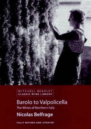 Classic Wine Library: Barolo To Valpolicella: The Wines Of Northern Italy by Nicolas Belfrage