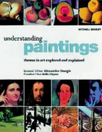 Understanding Paintings: Themes In Art Explored And Explained by A Sturgis