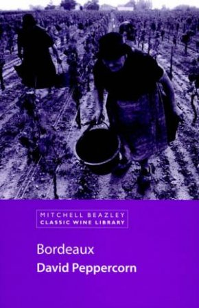 Classic Wine Library: Bordeaux by David Peppercorn