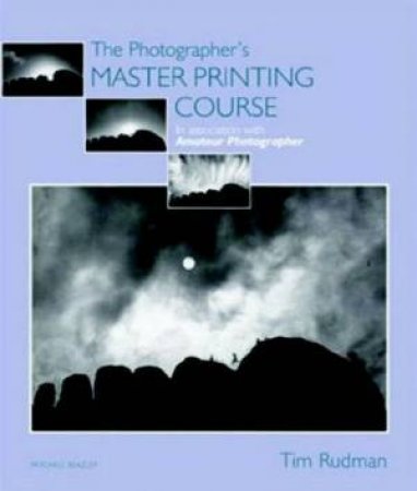 The Photographer's Master Printing Course by Tim Rudman