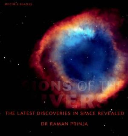 Visions Of The Universe: The Latest Discoveries In Space Revealed by Dr Raman Prinja