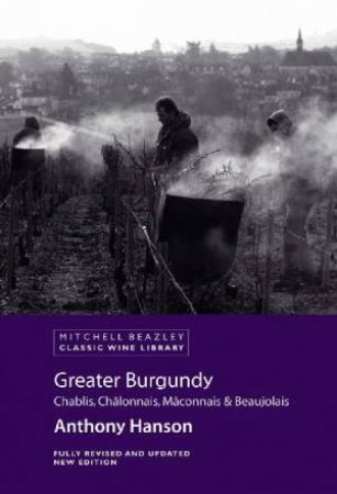 Classic Wine Library: Greater Burgundy by Anthony Hanson