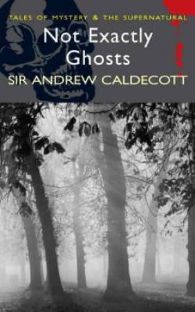 Not Exactly Ghosts by CALDECOTT SIR A