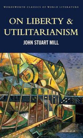 On Liberty and Utilitarianism by MILL J S