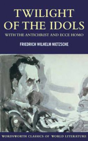 Twilight of the Idols / The Antichrist / Ecce Homo by NIETZSCHE