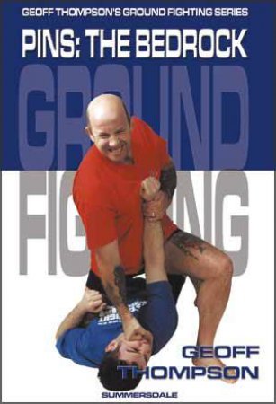 Ground Fighting: Pins - the Bedrock by THOMPSON GEOFF