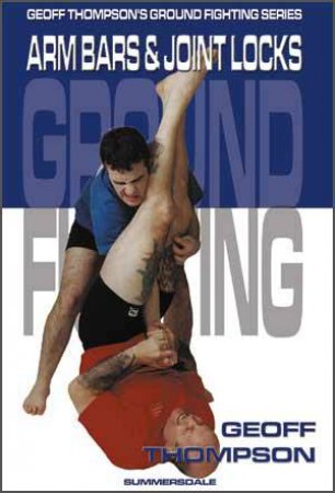 Arm Bars And Joint Locks by Geoff Thompson