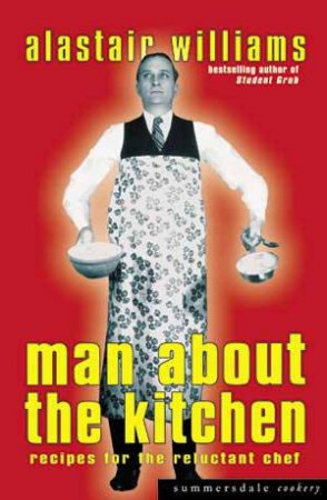 Man About the Kitchen: Recipes for the Reluctant Chef by WILLIAMS ALASTAIR