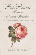 Potpourri from a Surrey Garden the Classic Diary of a Victorian Lady