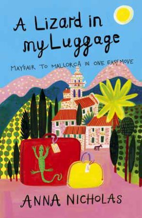 Lizard in My Luggage: Mayfair to Mallorca in One Easy Move by NICHOLAS ANNA