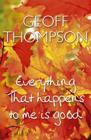 Everything that Happens to Me Is Good by THOMPSON GEOFF